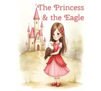 The Princess & the Eagle: A Heartwarming Fairy Tale About Kindness, Compassion, Courage, and Respect for Others for Kids Ages 7-10