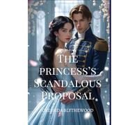 The Princess's Scandalous Proposal: A Witty, Funny, and Sweet Regency Romance (The Scandalous Hearts)