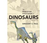 The Princeton Field Guide to Dinosaurs – Princeton Field Guides – Second Edition
