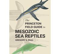 The Princeton Field Guide to Mesozoic Sea Reptiles