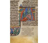 The Principality of Antioch and its Frontiers in the Twelfth Century