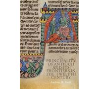 The Principality of Antioch and its Frontiers in the Twelfth Century