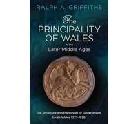 The Principality of Wales in the Later Middle Ages: The Structure and Personnel of Government: South Wales 1277-1536