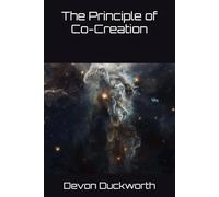 The Principle of Co-Creation (Logical Reality: A Trilogy of Light, Darkness, and Truth)