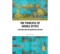 The Principle of Double Effect: A History and Philosophical Defense (Routledge Studies in Ethics and Moral Theory)