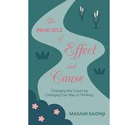 The Principle of Effect and Cause: Changing the future by changing our way of thinking