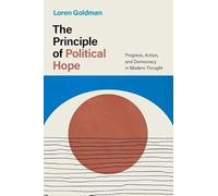 The Principle of Political Hope: Progress, Action, and Democracy in Modern Thought