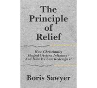 The Principle of Relief: How Christianity Shaped Western Intimacy-And How We Can Redesign It