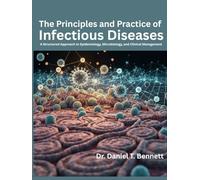 The Principles and Practice of Infectious Diseases: A Structured Approach to Epidemiology, Microbiology, and Clinical Management