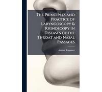 The Principles and Practice of Laryngoscopy & Rhinoscopy in Diseases of the Throat and Nasal Passages