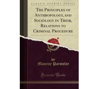 The Principles of Anthropology, and Sociology in Their, Relations to Criminal Procedure (Classic Reprint)