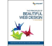 The Principles of Beautiful Web Design: Design Beautiful Web Sites Using This Simple Step-By-Step Guide