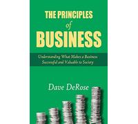The Principles of Business: Understanding What Makes a Business Successful and Valuable to Society