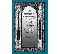 The Principles of Epistemology in Islamic Philosophy: Knowledge by Presence (SUNY Series in Muslim Spirituality in South Asia) (SUNY series in Islam)