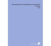 The Principles of Expression in Pianoforte Playing: -1885