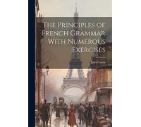 The Principles of French Grammar With Numerous Exercises