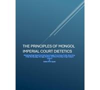 The Principles of Mongol Imperial Court Dietetics: Reinterpreting Mongol Imperial Court Cuisine Beyond Longevity: 2