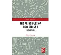 The Principles of New Ethics I: Meta-ethics (China Perspectives)