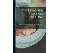The Principles of Occult Healing: A Working Hypothesis Which Includes All Cures: Studies by a Group of Theosophical Students