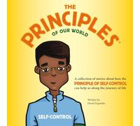 The Principles of Our World - Self-Control: a Collection of Stories about How the Principle of Self-Control Can Help Us along the Journey of Life