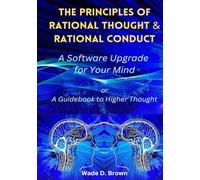 The Principles of Rational Thought and Rational Conduct: A Software Upgrade for Your Mind