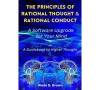 The Principles of Rational Thought and Rational Conduct: A Software Upgrade for Your Mind