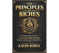 The Principles Of Riches: The black book of power, A Structured Guide to Wealth, Character, and Economic Independence