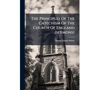 The Principles Of The Catechism Of The Church Of England (sermons)