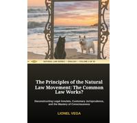 THE PRINCIPLES OF THE NATURAL LAW MOVEMENT: THE COMMON LAW WORKS?: Deconstructing Legal Amulets, Customary Jurisprudence, and the Mastery of ... LAW: SCIENCE OR MYTH? (55-Volume Collection))
