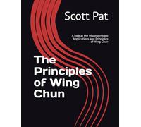 The Principles of Wing Chun: A look at the Misunderstood Applications and Principles of Wing Chun