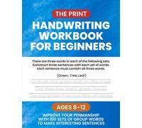The Print Handwriting Workbook for Beginners Ages 8-12: Improve Your Penmanship with 100 Sets of Group Words to Make Interesting Sentences