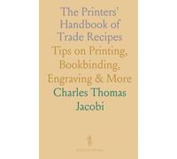 The Printers' Handbook of Trade Recipes: Tips on Printing, Bookbinding, Engraving & More