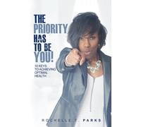 The Priority Has To Be You: 10 Keys to Achieving Optimal Health
