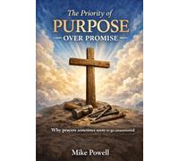 The Priority of Purpose Over Promise: Why Prayers sometimes seem to go unanswered