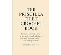 The Priscilla filet crochet book: a collection of beautiful designs in filet crochet, equally adapted to cross-stitch beads and canvas with working directions