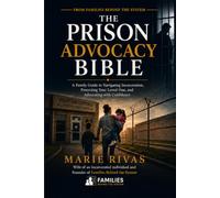 The Prison Advocacy Bible: A Family Guide to Navigating Incarceration, Protecting Your Loved One, and Advocating with Confidence
