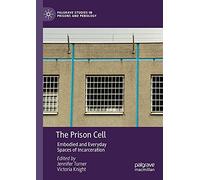 The Prison Cell: Embodied and Everyday Spaces of Incarceration (Palgrave Studies in Prisons and Penology)