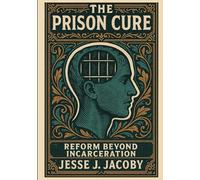 The Prison Cure: Reform Beyond Incarceration