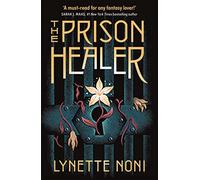 The Prison Healer: A dark, gripping YA fantasy from bestselling author Lynette Noni (The Prison Healer)