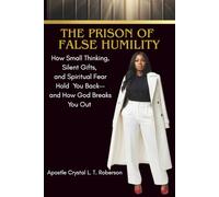 THE PRISON OF FALSE HUMILITY: How Small Thinking, Silent Gifts, and Spiritual Fear Hold You Back - and How God Breaks You Out