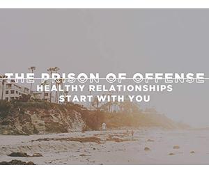 The Prison of Offense - Healthy Relationships Start With You