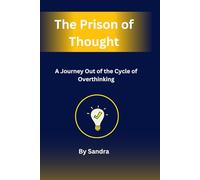 The Prison of Thought: A Journey Out of the Cycle of Overthinking