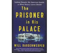 The Prisoner in His Palace: Saddam Hussein, His American Guards, and What History Leaves Unsaid