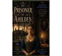 THE PRISONER OF AHLDEN: Sophia Dorothea, the Queen Who Cursed Her King