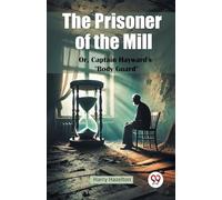 The Prisoner of the Mill or, Captain Hayward's Body Guard"