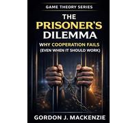 The Prisoner’s Dilemma: Why Cooperation Fails (Even When It Should Work): 2 (Game Theory Series)