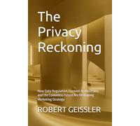 The Privacy Reckoning: How Data Regulation, Consent Architecture, and the Cookieless Future Are Reshaping Marketing Strategy: 14 (Marketing in the Age of AI)
