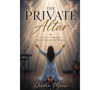 The Private Altar: Leading worship from the secret place
