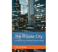 The Private City: Creating Free Societies from the State