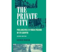 The Private City: Philadelphia in Three Periods of Its Growth